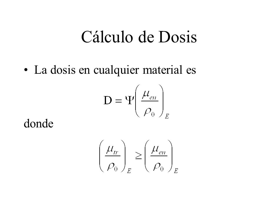 Cálculo de Dosis La dosis en cualquier material es donde