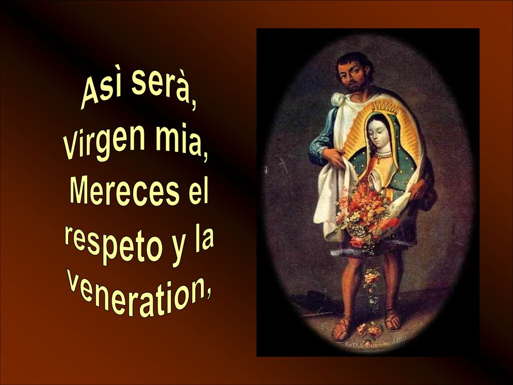 Asì serà, Virgen mia, Mereces el respeto y la veneration,