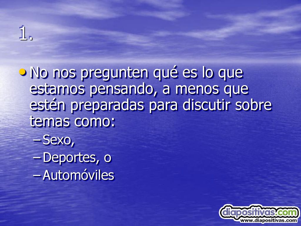 1. No nos pregunten qué es lo que estamos pensando, a menos que estén preparadas para discutir sobre temas como: