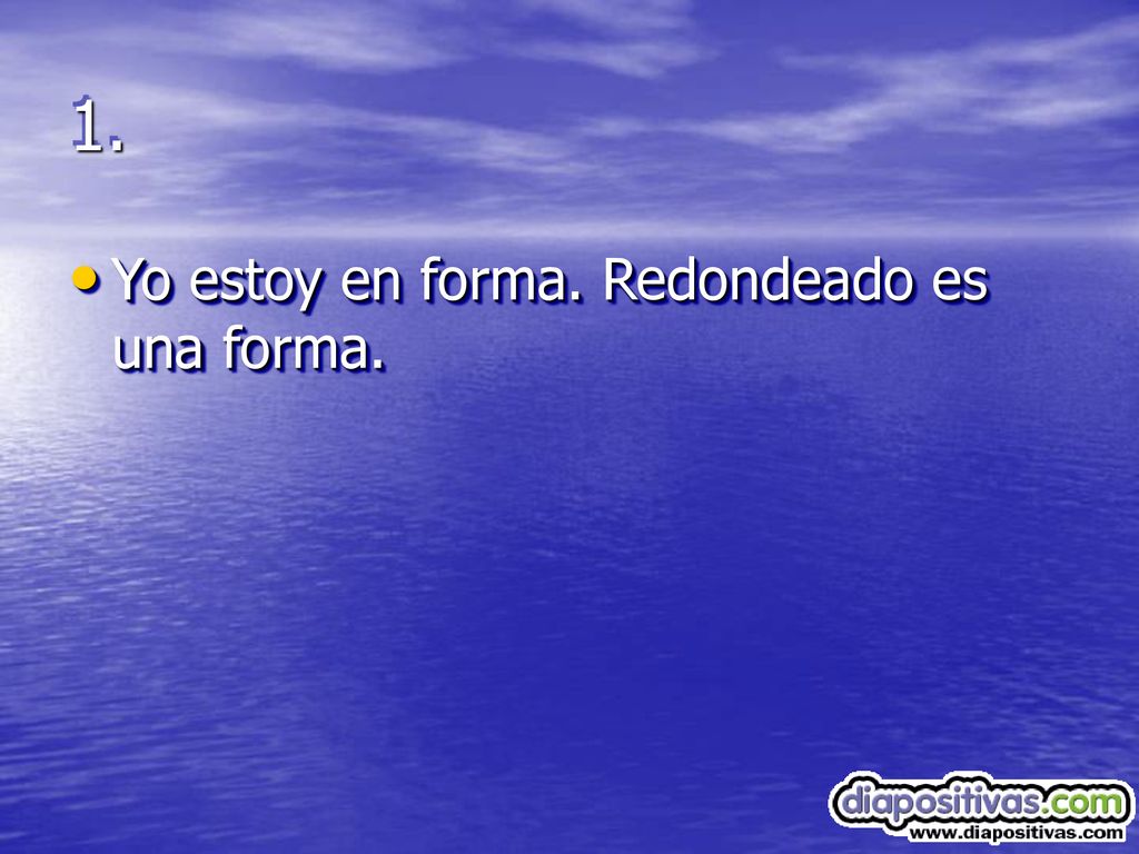 1. Yo estoy en forma. Redondeado es una forma.