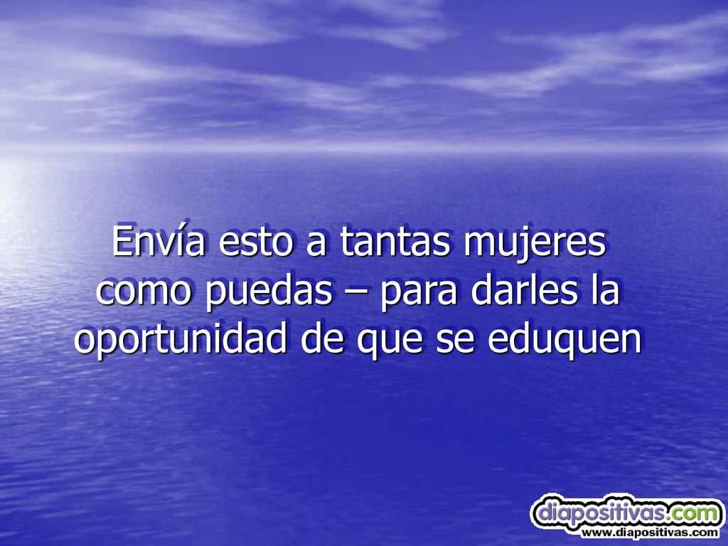 Envía esto a tantas mujeres como puedas – para darles la oportunidad de que se eduquen