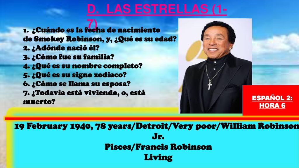 D. LAS ESTRELLAS (1-7) 1. ¿Cuándo es la fecha de nacimiento. de Smokey Robinson, y, ¿Qué es su edad