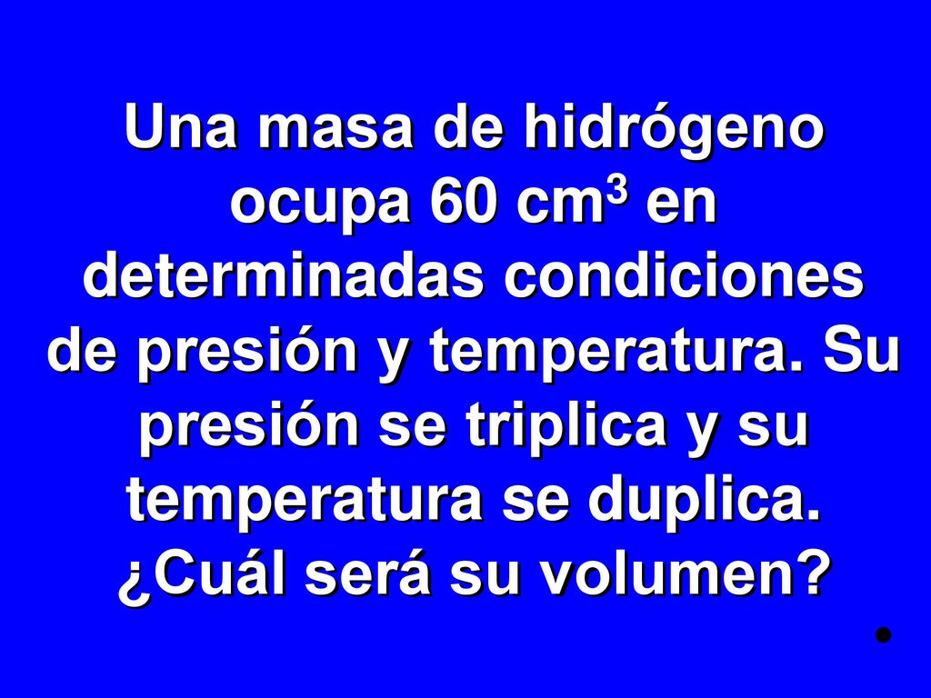 Una masa de hidrógeno ocupa 60 cm3 en determinadas condiciones de presión y temperatura.