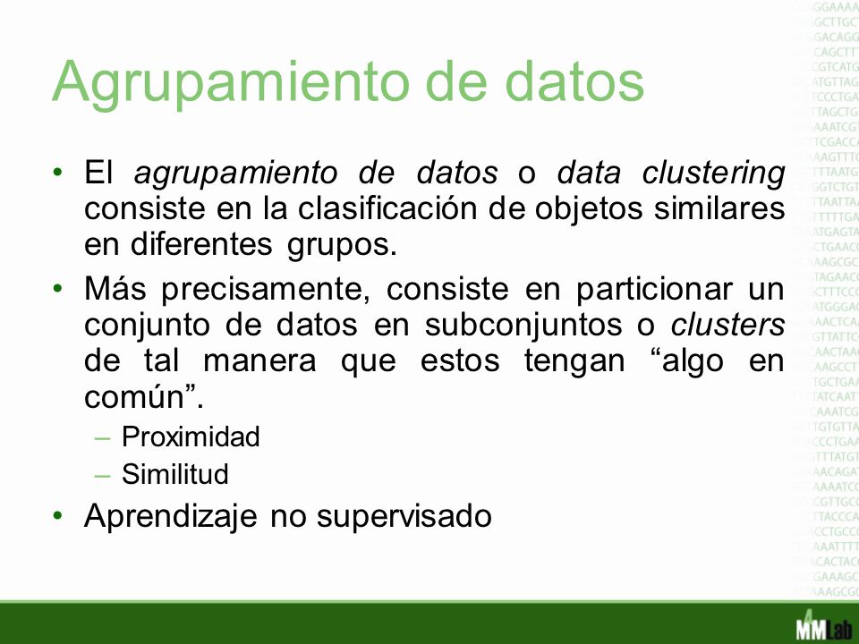 Agrupamiento de datos El agrupamiento de datos o data clustering consiste en la clasificación de objetos similares en diferentes grupos.