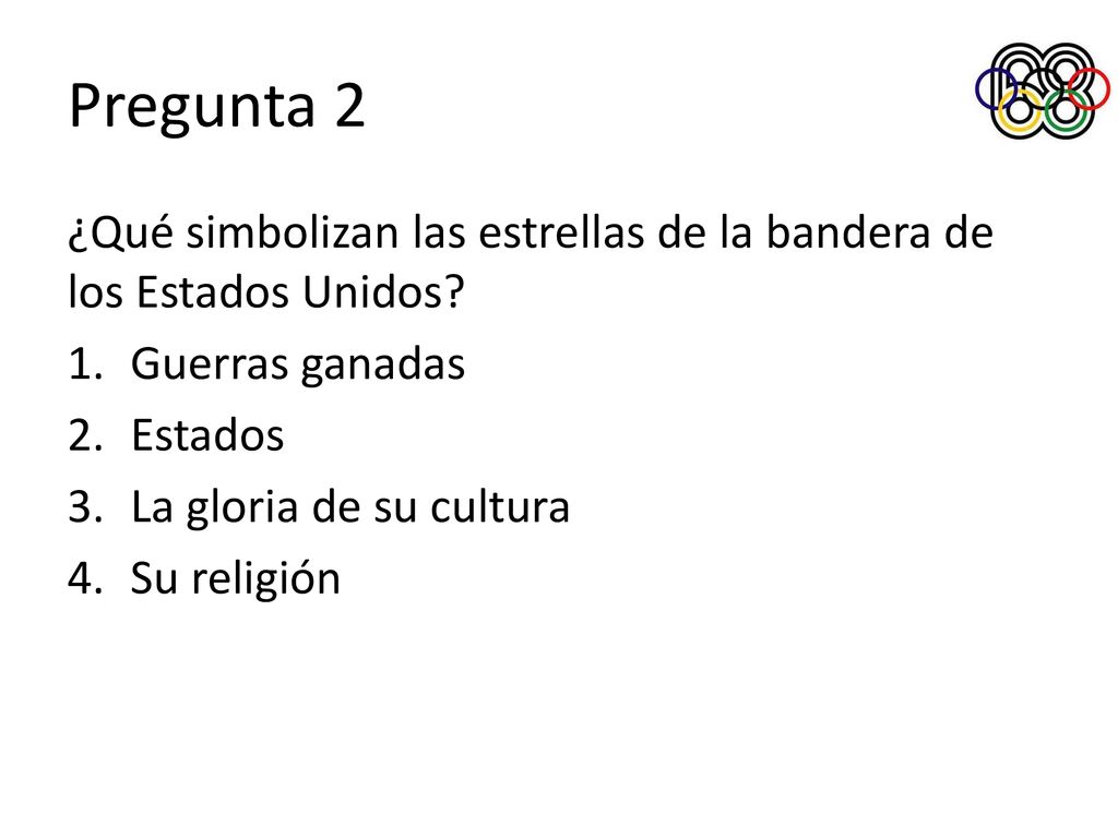 Pregunta 2 ¿Qué simbolizan las estrellas de la bandera de los Estados Unidos Guerras ganadas. Estados.