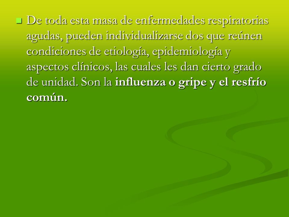 De toda esta masa de enfermedades respiratorias agudas, pueden individualizarse dos que reúnen condiciones de etiología, epidemiología y aspectos clínicos, las cuales les dan cierto grado de unidad.