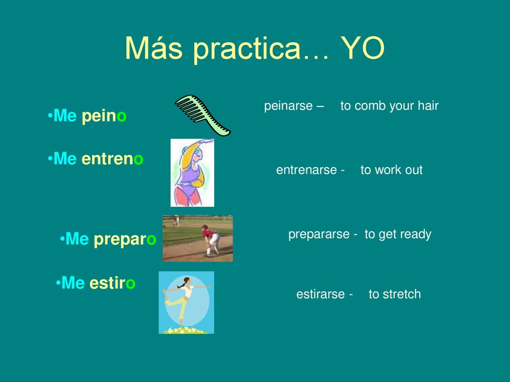 Más practica… YO Me peino Me entreno Me preparo Me estiro peinarse –