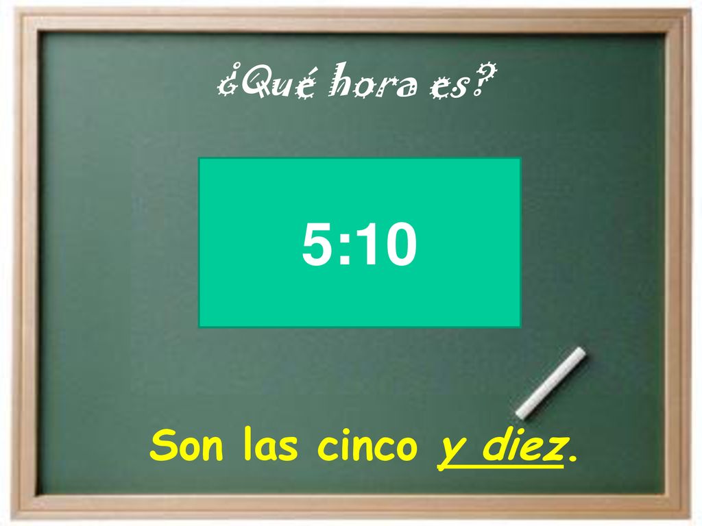 ¿Qué hora es 5:10 Son las cinco y diez.