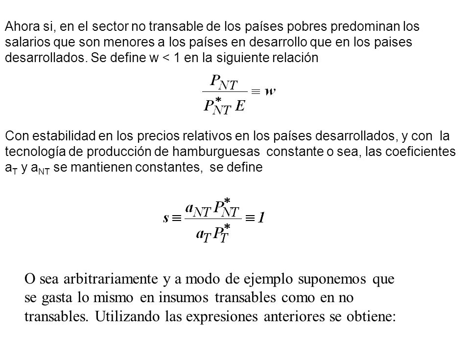 Ahora si, en el sector no transable de los países pobres predominan los salarios que son menores a los países en desarrollo que en los paises desarrollados. Se define w < 1 en la siguiente relación