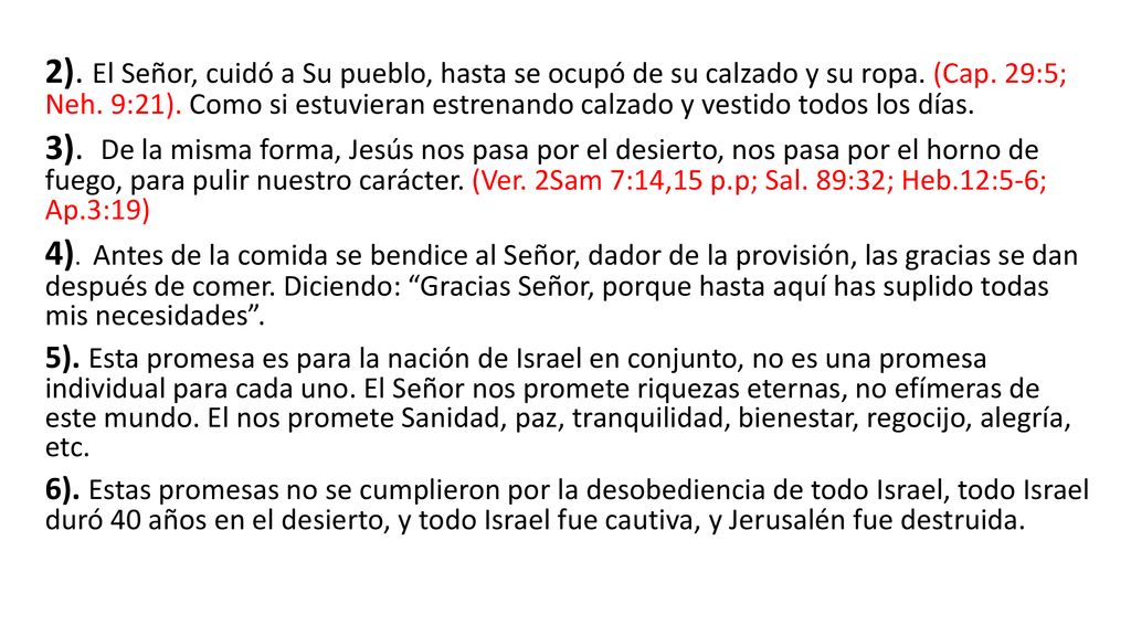 2). El Señor, cuidó a Su pueblo, hasta se ocupó de su calzado y su ropa. (Cap. 29:5; Neh. 9:21). Como si estuvieran estrenando calzado y vestido todos los días.