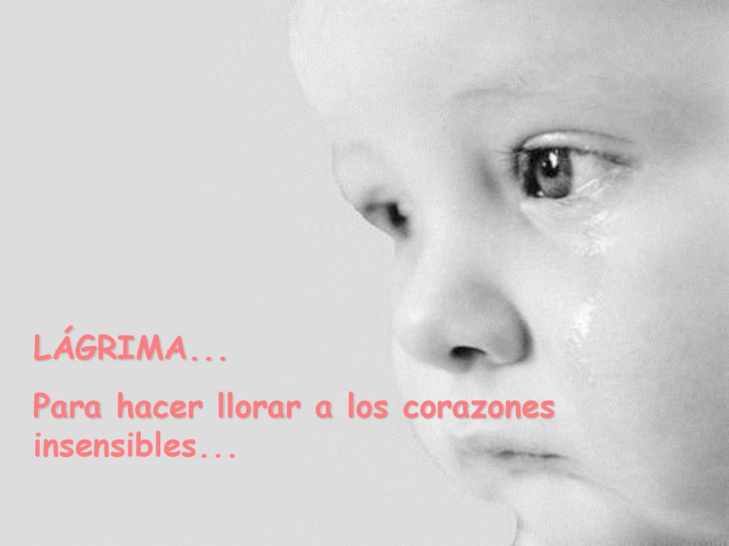 LÁGRIMA... Para hacer llorar a los corazones insensibles...