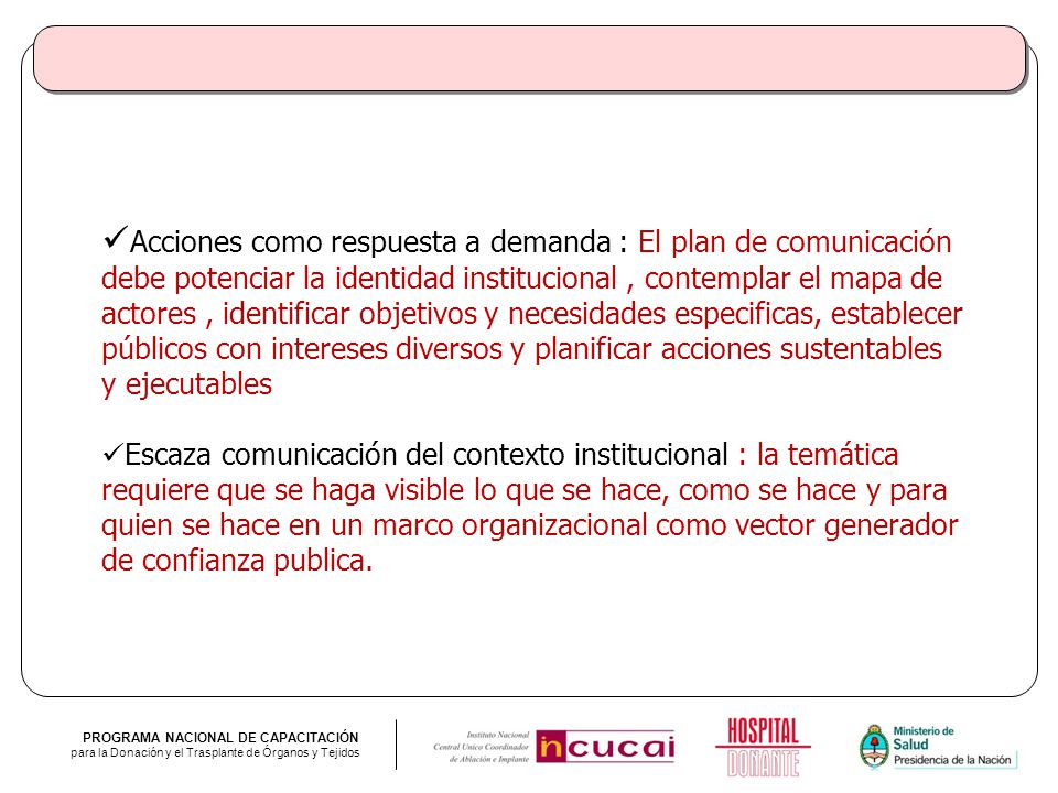 Acciones como respuesta a demanda : El plan de comunicación debe potenciar la identidad institucional , contemplar el mapa de actores , identificar objetivos y necesidades especificas, establecer públicos con intereses diversos y planificar acciones sustentables y ejecutables