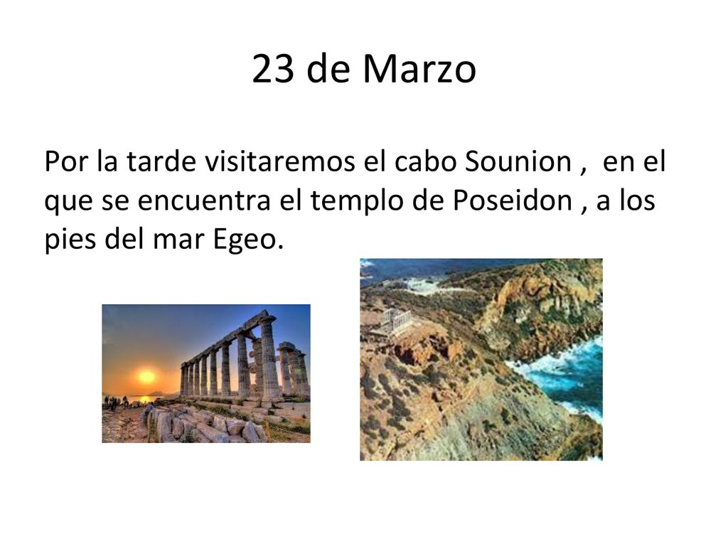 23 de Marzo Por la tarde visitaremos el cabo Sounion , en el que se encuentra el templo de Poseidon , a los pies del mar Egeo.
