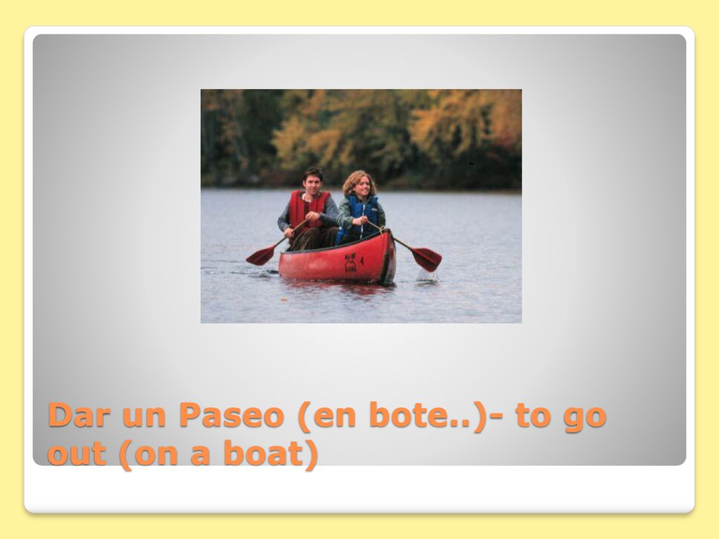 Dar un Paseo (en bote..)- to go out (on a boat)