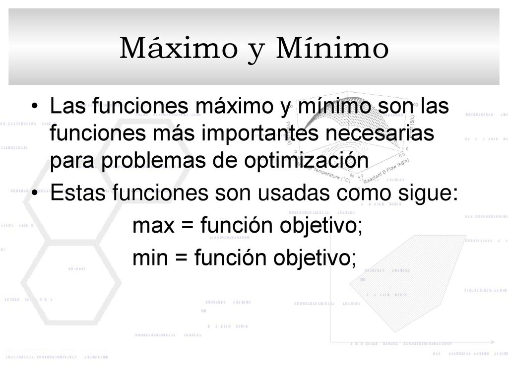 Máximo y Mínimo Las funciones máximo y mínimo son las funciones más importantes necesarias para problemas de optimización.