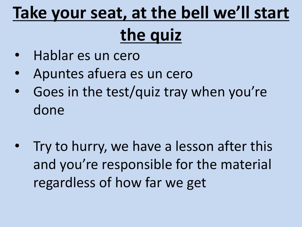 Take your seat, at the bell we’ll start the quiz