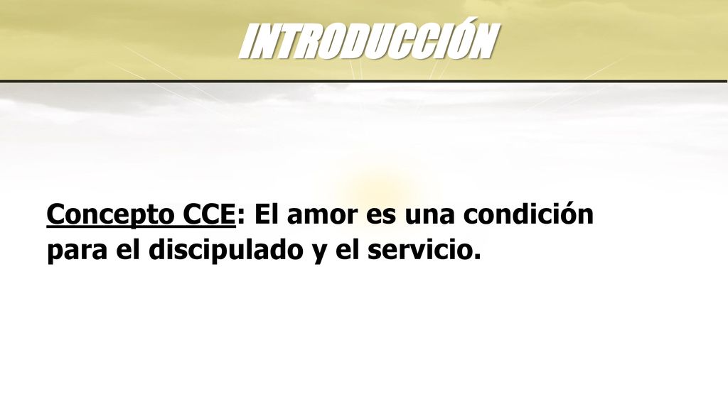 INTRODUCCIÓN Concepto CCE: El amor es una condición para el discipulado y el servicio.