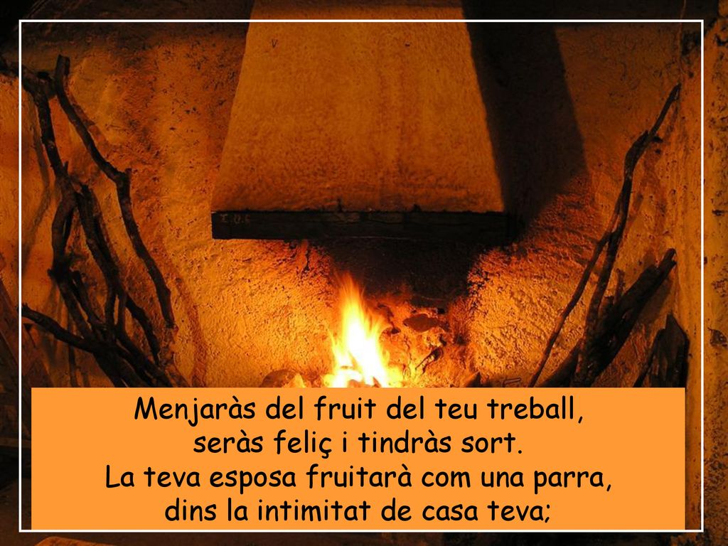 Menjaràs del fruit del teu treball, seràs feliç i tindràs sort.