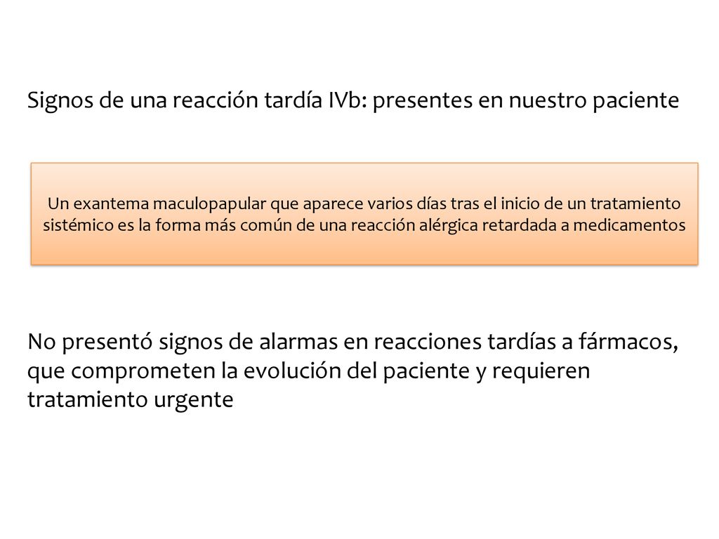 Signos de una reacción tardía IVb: presentes en nuestro paciente No presentó signos de alarmas en reacciones tardías a fármacos, que comprometen la evolución del paciente y requieren tratamiento urgente