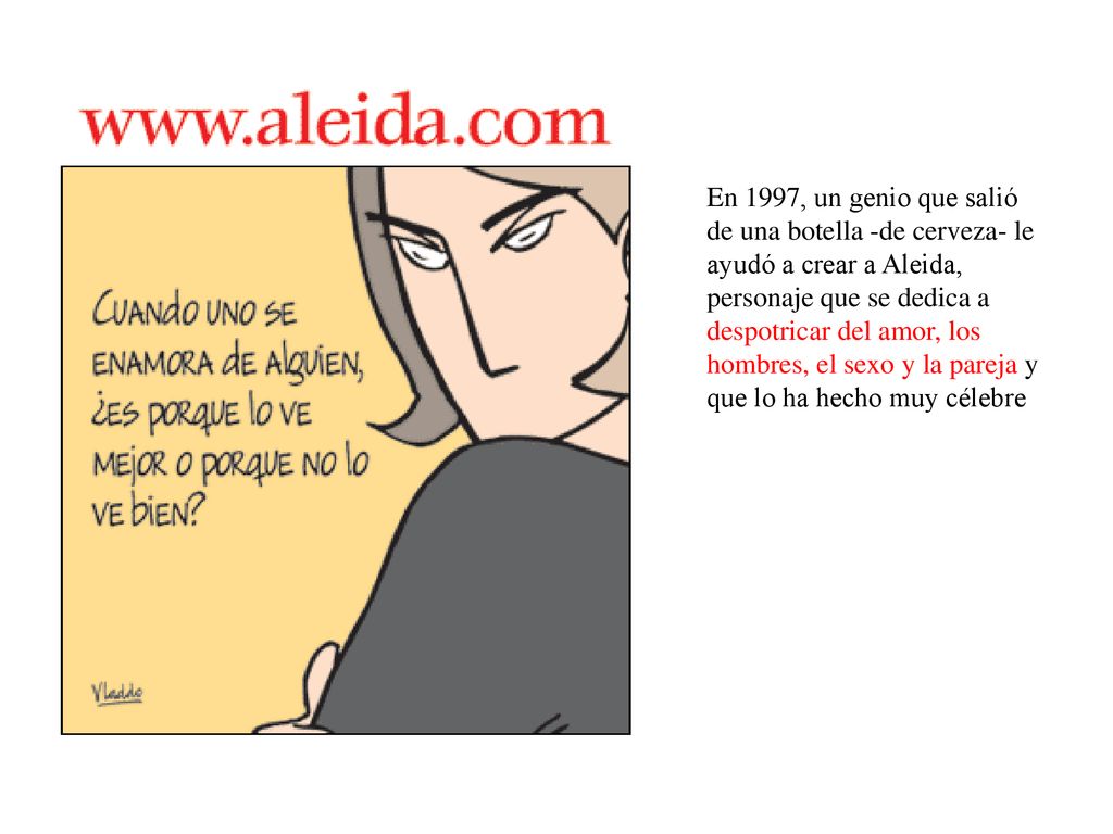 En 1997, un genio que salió de una botella -de cerveza- le ayudó a crear a Aleida, personaje que se dedica a despotricar del amor, los hombres, el sexo y la pareja y que lo ha hecho muy célebre