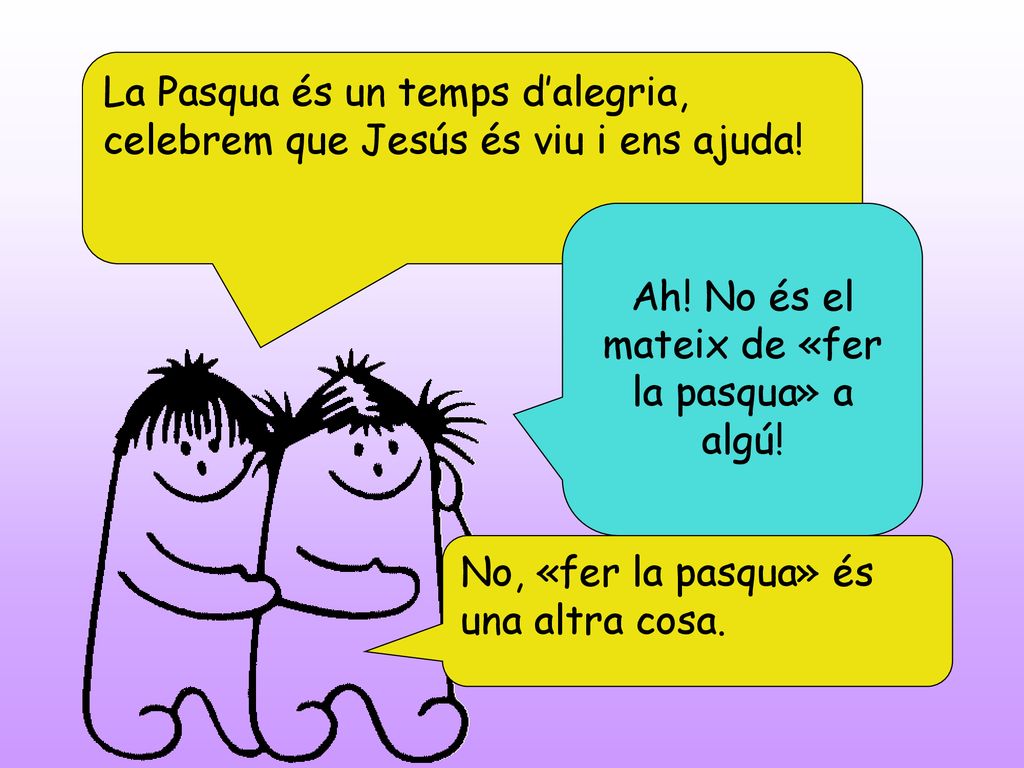 Ah! No és el mateix de «fer la pasqua» a algú!