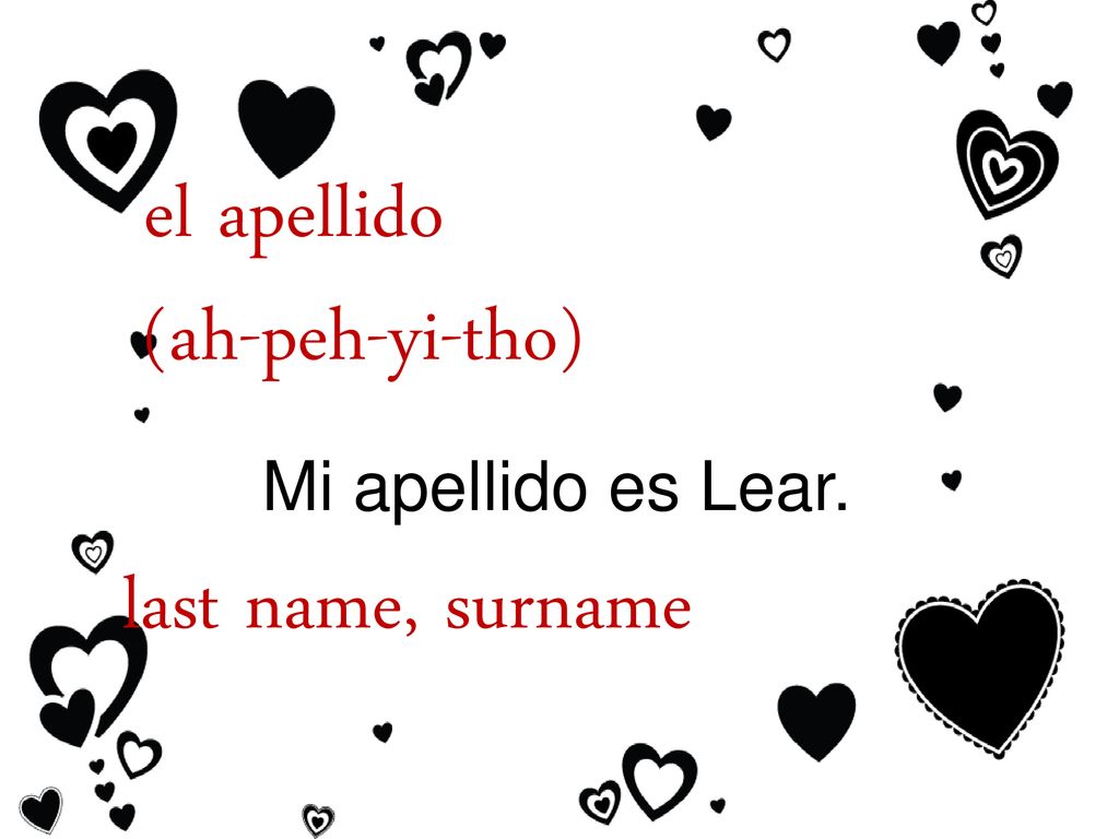 el apellido (ah-peh-yi-tho) Mi apellido es Lear. last name, surname