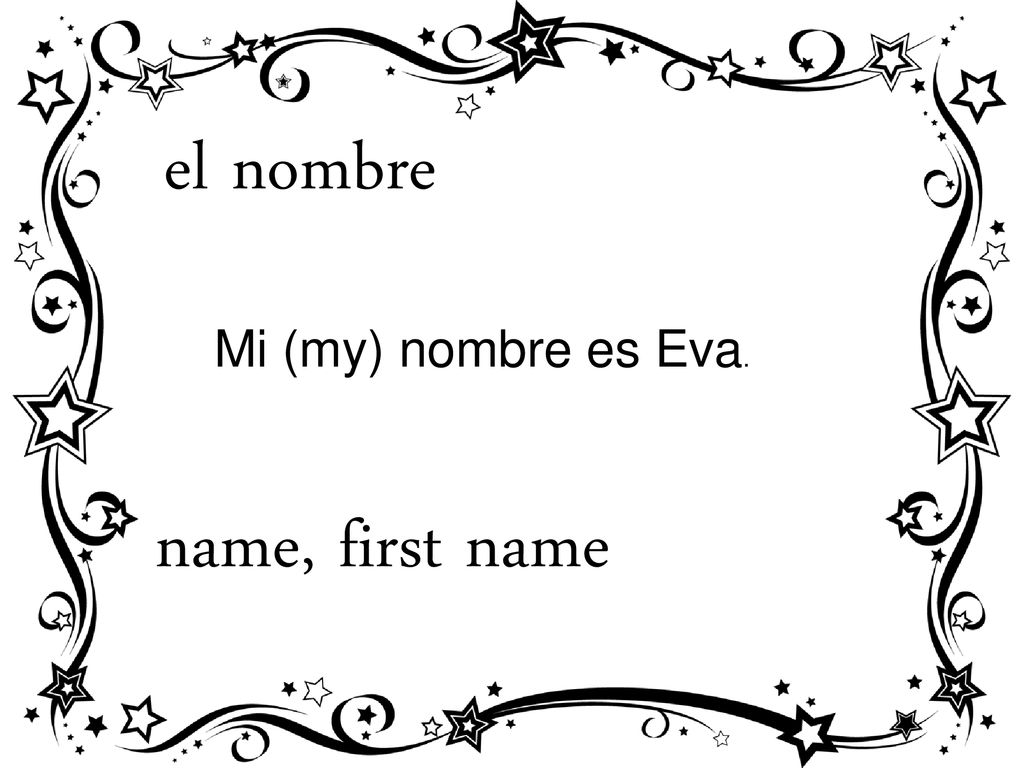el nombre Mi (my) nombre es Eva. name, first name
