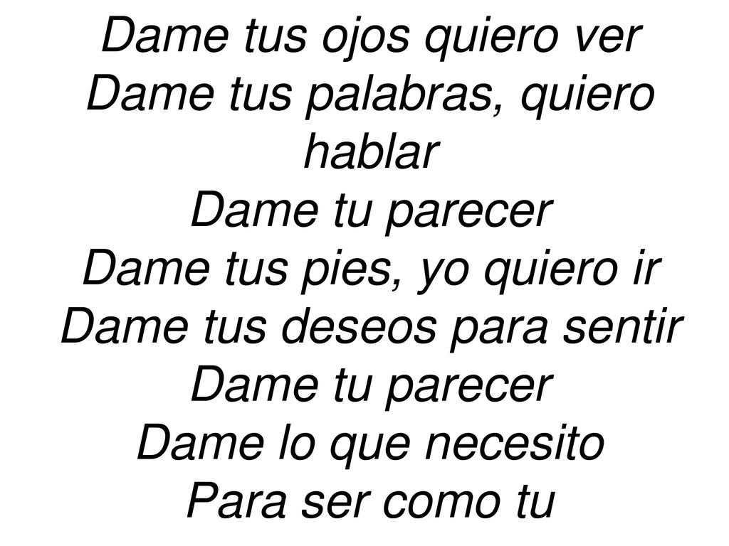 Dame tus ojos quiero ver Dame tus palabras, quiero hablar