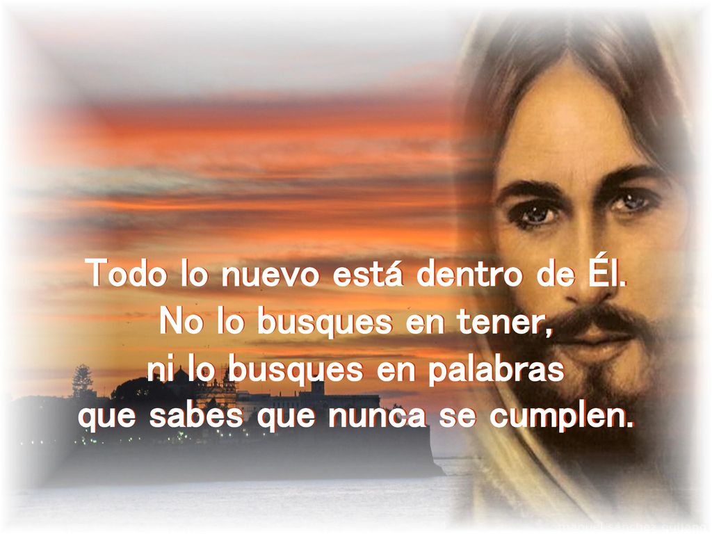 Todo lo nuevo está dentro de Él. ni lo busques en palabras