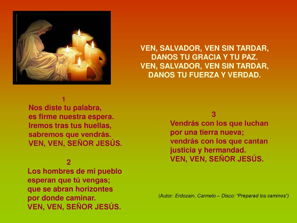 VEN, SALVADOR, VEN SIN TARDAR, DANOS TU FUERZA Y VERDAD.