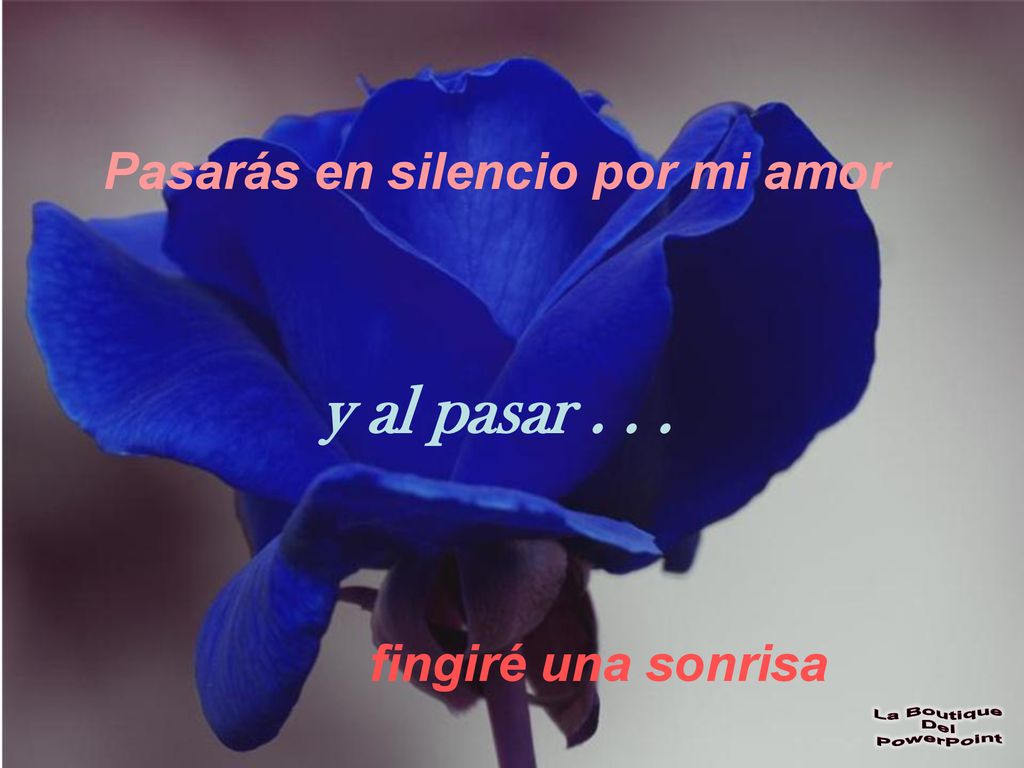 y al pasar Pasarás en silencio por mi amor fingiré una sonrisa