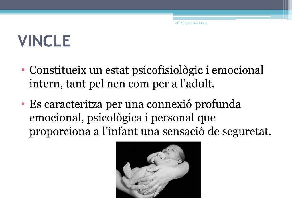 DOP Escolàpies Llúria VINCLE. Constitueix un estat psicofisiològic i emocional intern, tant pel nen com per a l’adult.