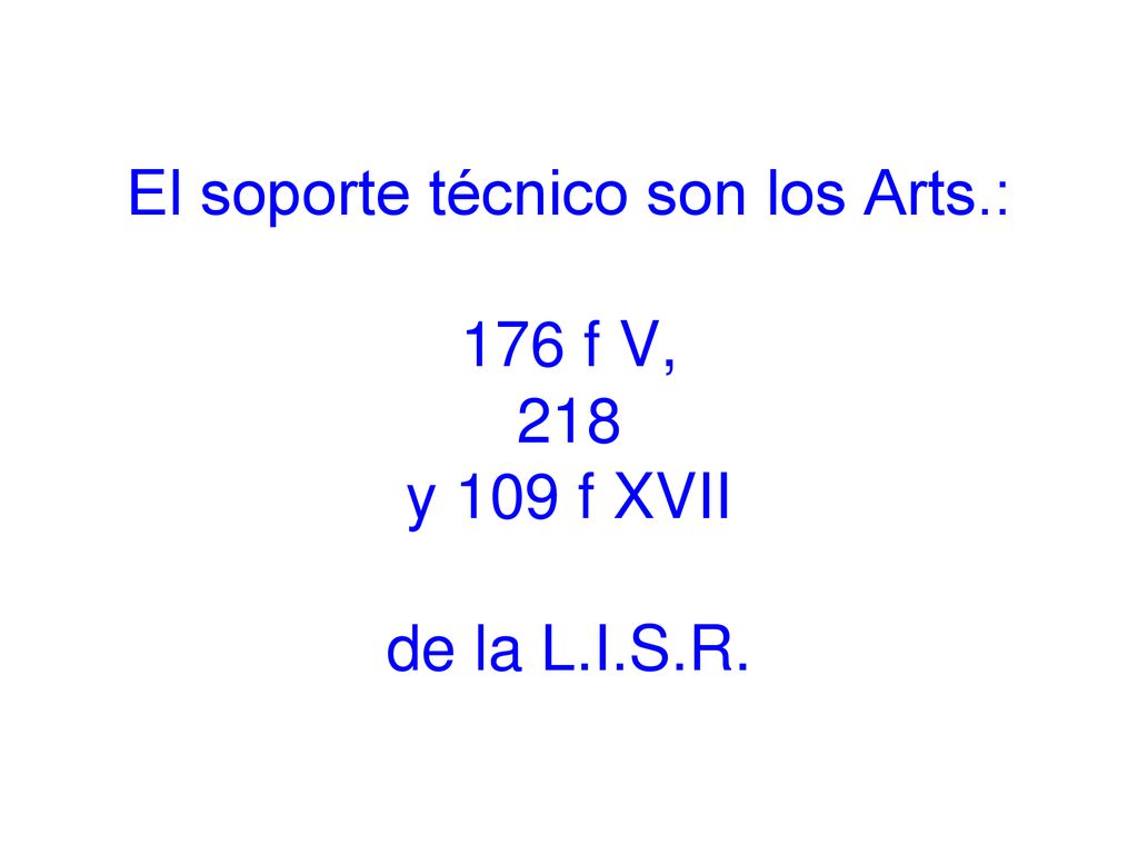 El soporte técnico son los Arts.: 176 f V, 218 y 109 f XVII de la L.I.S.R.