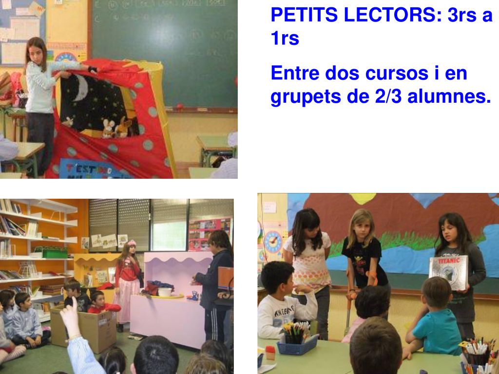 PETITS LECTORS: 3rs a 1rs Entre dos cursos i en grupets de 2/3 alumnes.