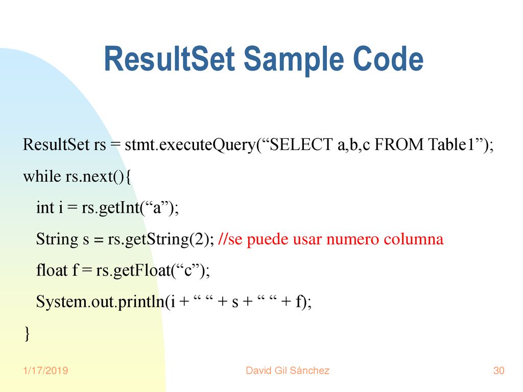 ResultSet Sample Code ResultSet rs = stmt.executeQuery( SELECT a,b,c FROM Table1 ); while rs.next(){