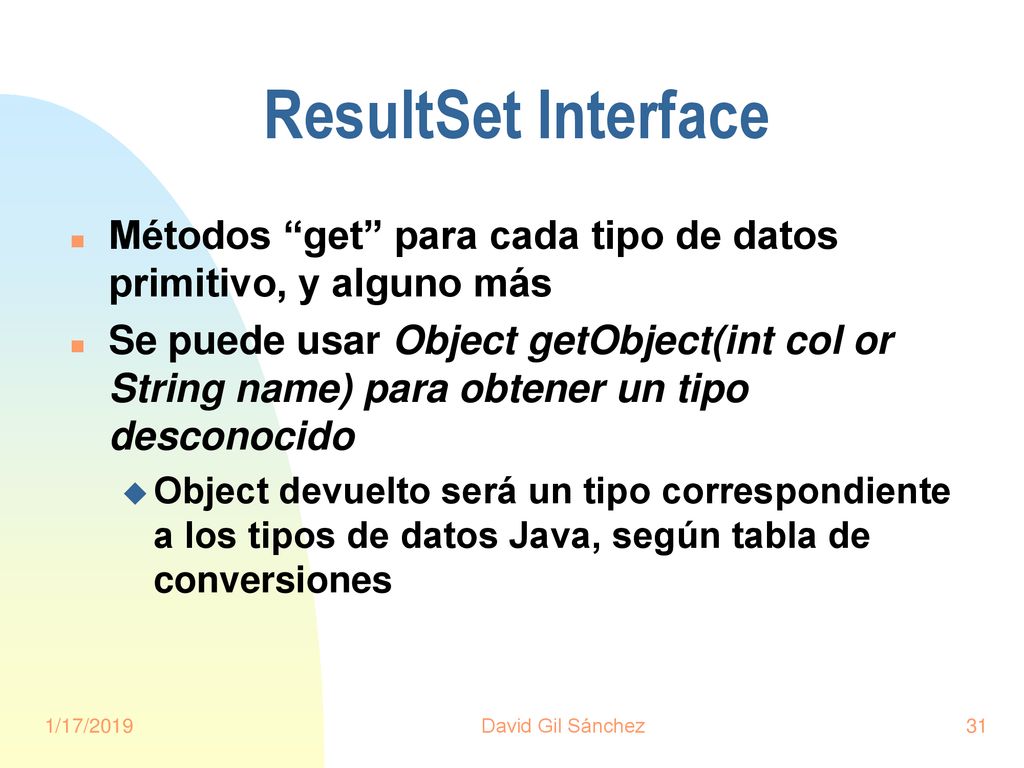 ResultSet Interface Métodos get para cada tipo de datos primitivo, y alguno más.