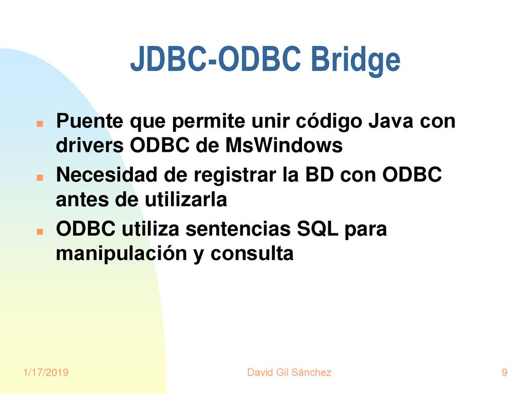JDBC-ODBC Bridge Puente que permite unir código Java con drivers ODBC de MsWindows. Necesidad de registrar la BD con ODBC antes de utilizarla.