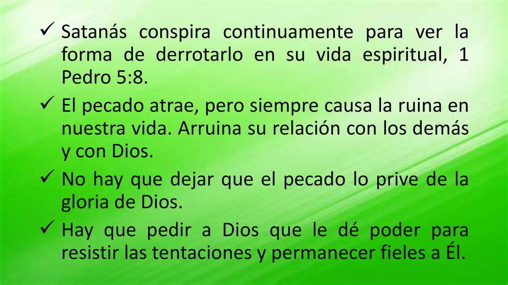 Satanás conspira continuamente para ver la forma de derrotarlo en su vida espiritual, 1 Pedro 5:8.