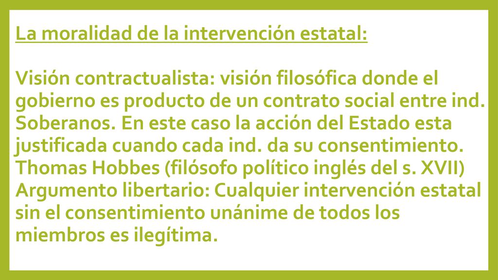 La moralidad de la intervención estatal: Visión contractualista: visión filosófica donde el gobierno es producto de un contrato social entre ind.