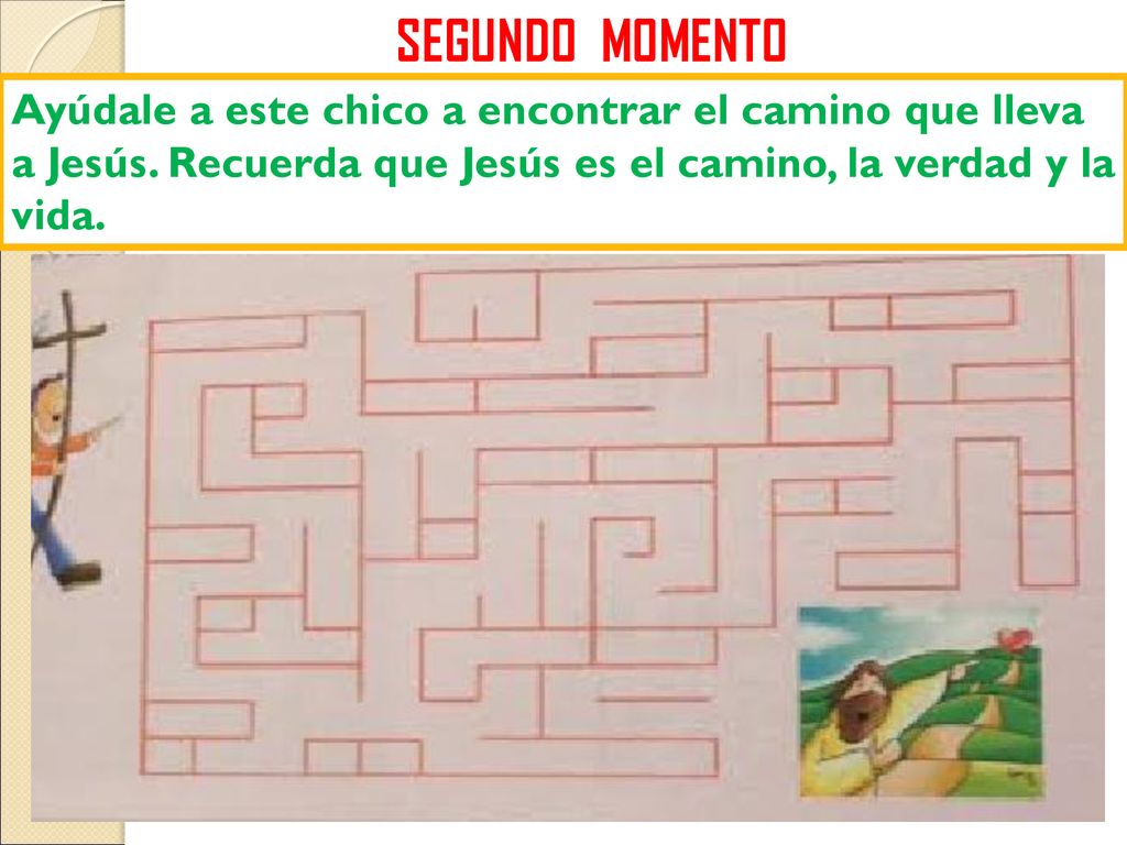 SEGUNDO MOMENTO Ayúdale a este chico a encontrar el camino que lleva a Jesús.