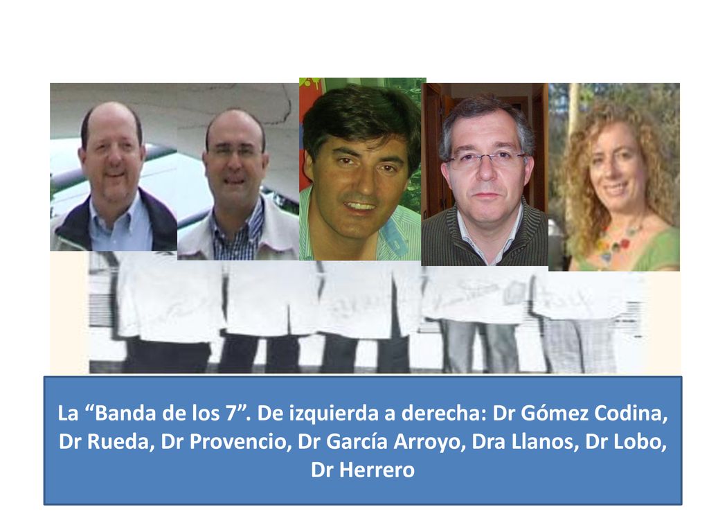 La Banda de los 7 . De izquierda a derecha: Dr Gómez Codina, Dr Rueda, Dr Provencio, Dr García Arroyo, Dra Llanos, Dr Lobo, Dr Herrero