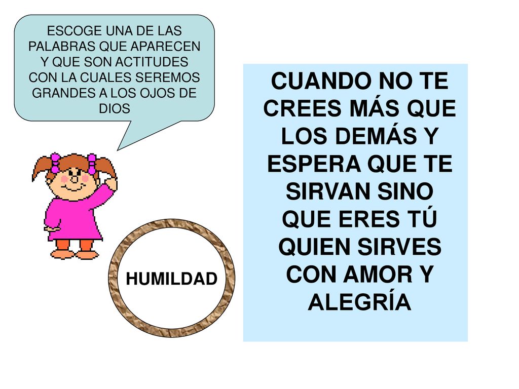ESCOGE UNA DE LAS PALABRAS QUE APARECEN Y QUE SON ACTITUDES CON LA CUALES SEREMOS GRANDES A LOS OJOS DE DIOS