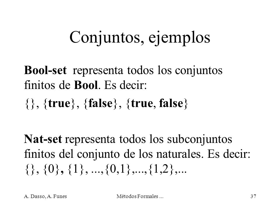 Conjuntos, ejemplos Bool-set representa todos los conjuntos finitos de Bool. Es decir: {}, {true}, {false}, {true, false}