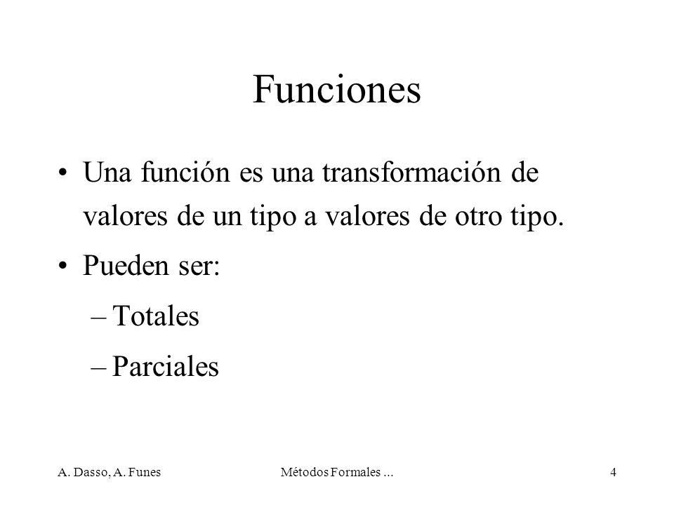 Funciones Una función es una transformación de valores de un tipo a valores de otro tipo. Pueden ser: