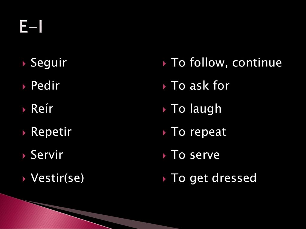 E-I Seguir Pedir Reír Repetir Servir Vestir(se) To follow, continue