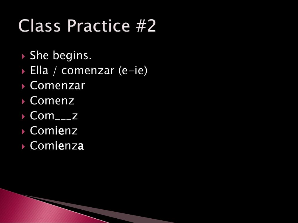 Class Practice #2 She begins. Ella / comenzar (e-ie) Comenzar Comenz