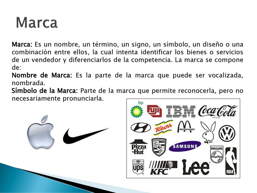 Marca: Es un nombre, un término, un signo, un símbolo, un diseño o una combinación entre ellos, la cual intenta identificar los bienes o servicios de un vendedor y diferenciarlos de la competencia. La marca se compone de:
