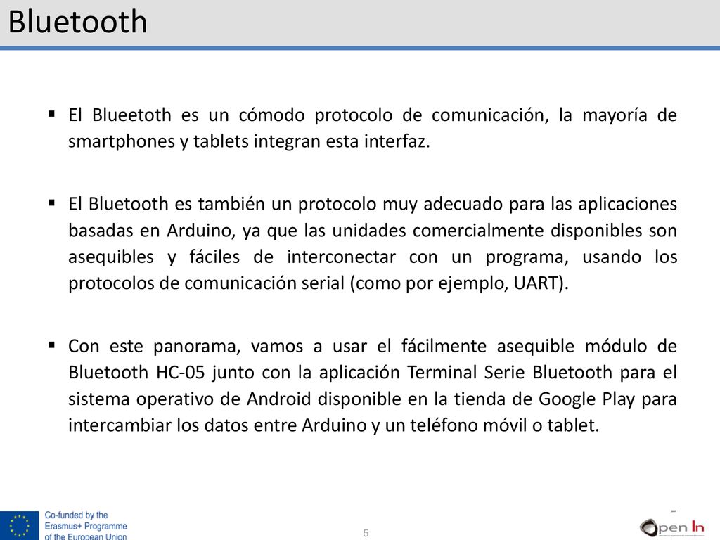 Bluetooth El Blueetoth es un cómodo protocolo de comunicación, la mayoría de smartphones y tablets integran esta interfaz.