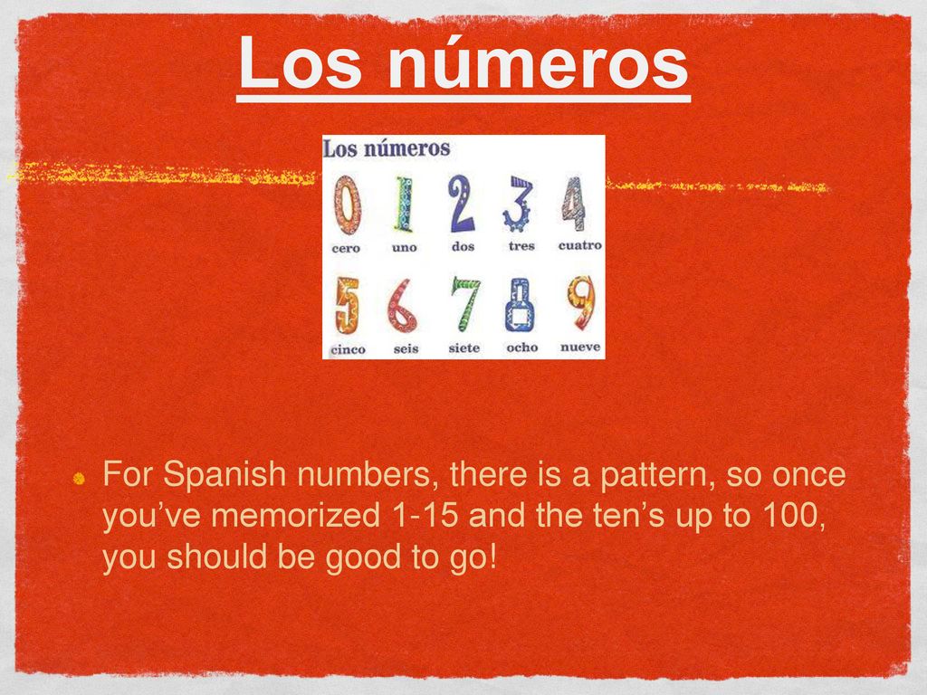 Los números For Spanish numbers, there is a pattern, so once you’ve memorized 1-15 and the ten’s up to 100, you should be good to go!
