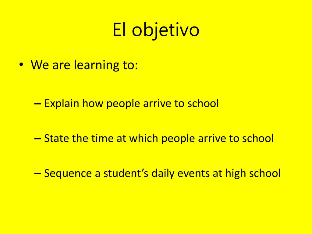 El objetivo We are learning to: Explain how people arrive to school